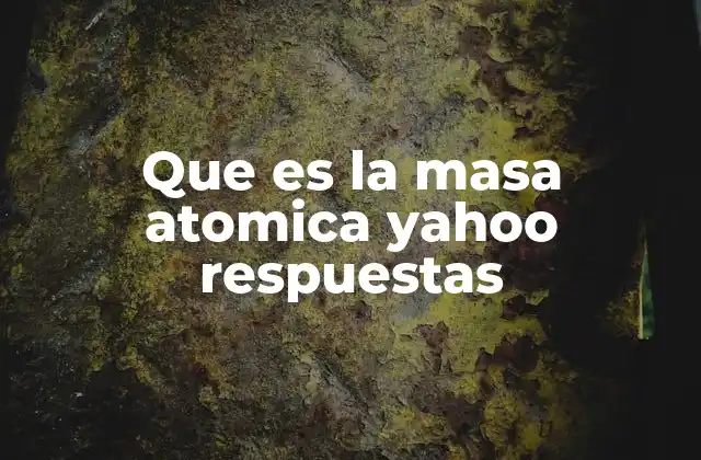 Que es la Masa Atomica Yahoo Respuestas