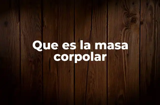 Que es la Masa Corpolar