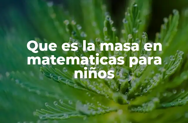 Que es la Masa en Matematicas para Niños