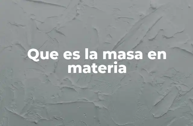Que es la Masa en Materia 2 La relación entre masa, materia y energía