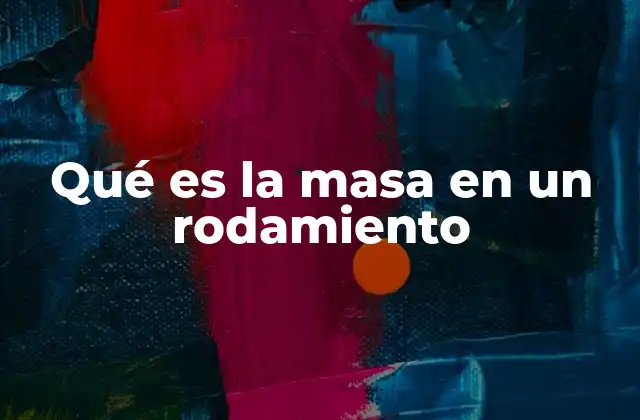Qué es la Masa en un Rodamiento