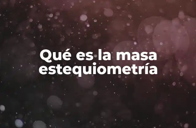 Qué es la Masa Estequiometría