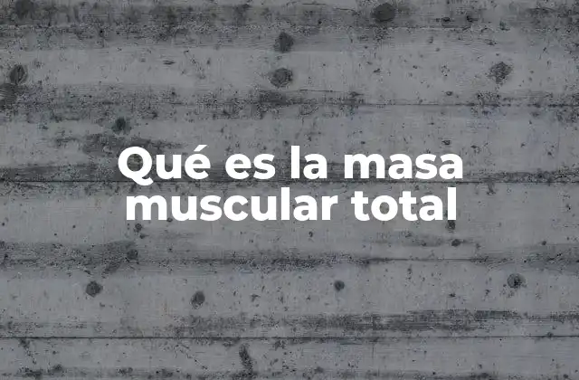 Qué es la Masa Muscular Total