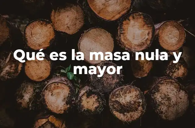 Qué es la Masa Nula y Mayor