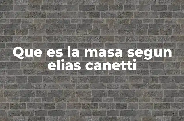 Que es la Masa Segun Elias Canetti