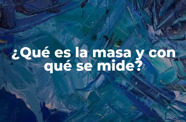 ¿qué es la Masa y con Qué Se Mide?