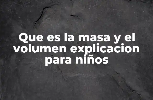 Que es la Masa y el Volumen Explicacion para Niños