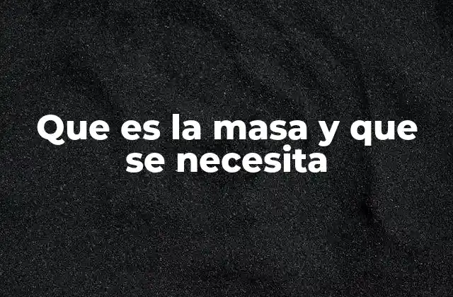 Que es la Masa y que Se Necesita