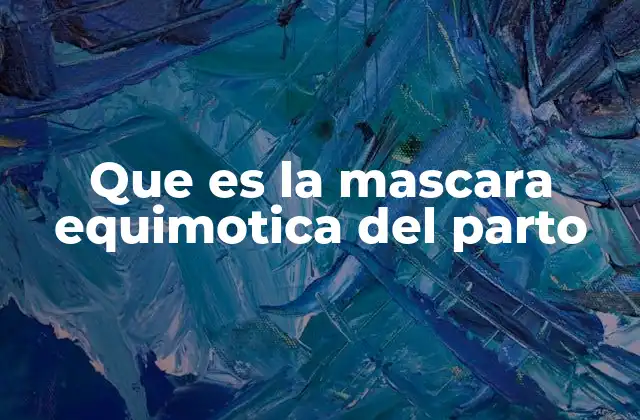 Que es la Mascara Equimotica Del Parto