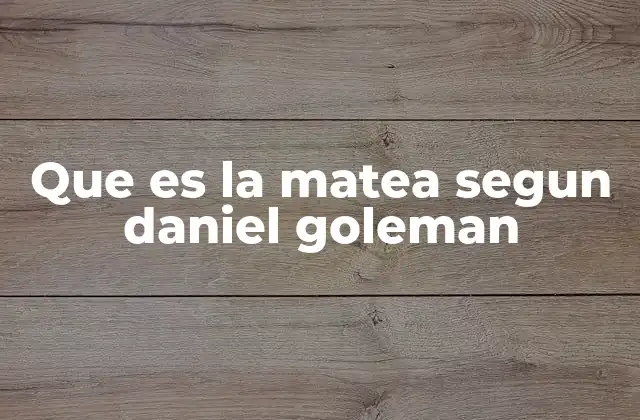Que es la Matea Segun Daniel Goleman