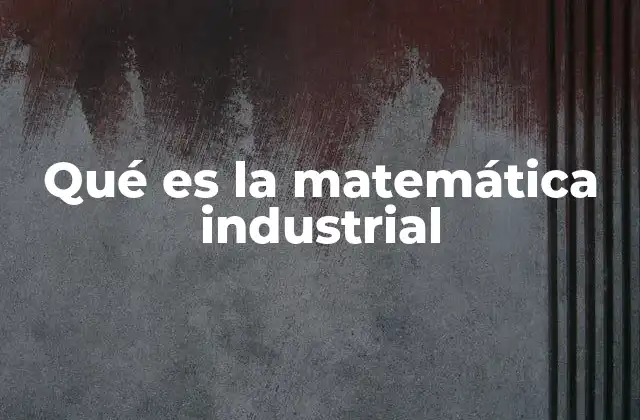 Qué es la Matemática Industrial