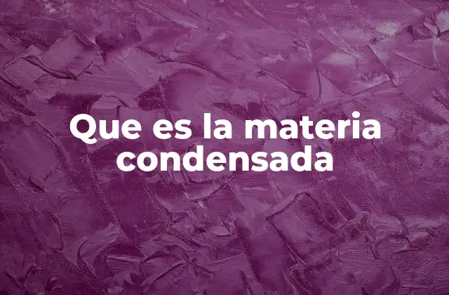 Que es la Materia Condensada