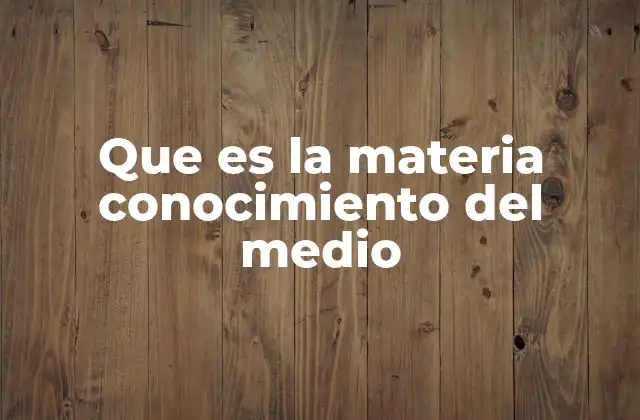 El conocimiento del medio como puerta de entrada al aprendizaje integral