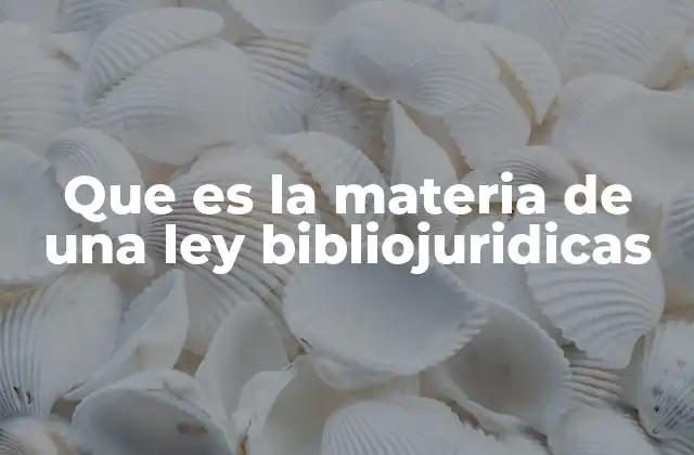 Que es la Materia de una Ley Bibliojuridicas