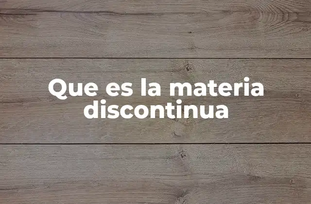 Que es la Materia Discontinua