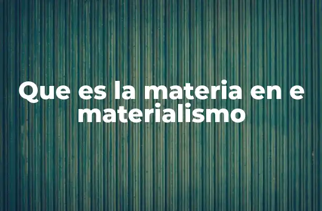 La materia y el materialismo como base del conocimiento científico