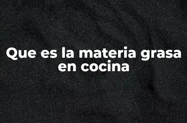 Que es la Materia Grasa en Cocina