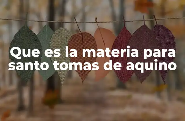 Que es la Materia para Santo Tomas de Aquino