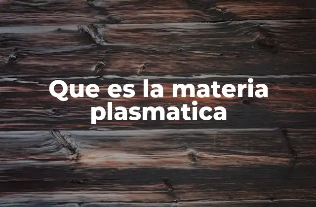 Que es la Materia Plasmatica