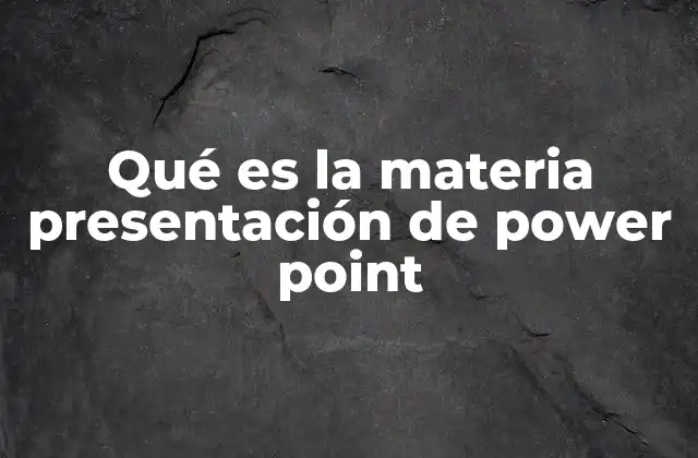 Qué es la Materia Presentación de Power Point