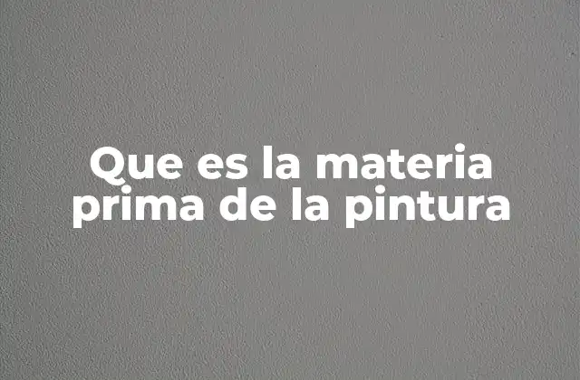 Que es la Materia Prima de la Pintura