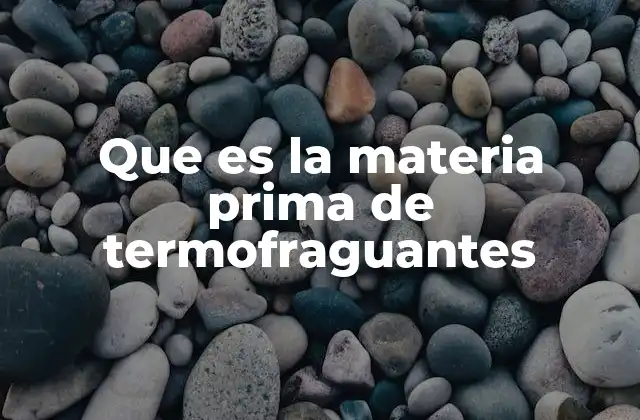 Que es la Materia Prima de Termofraguantes
