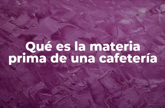Qué es la Materia Prima de una Cafetería