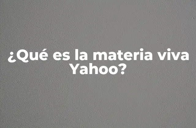 ¿qué es la Materia Viva Yahoo?