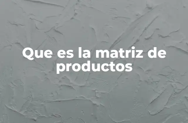 Cómo la matriz de productos facilita la toma de decisiones empresariales