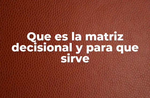 Que es la Matriz Decisional y para que Sirve