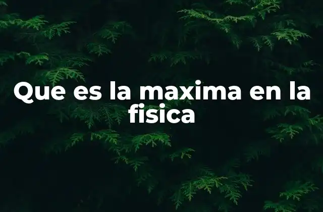 Que es la Maxima en la Fisica 2 Conceptos físicos que definen los límites máximos