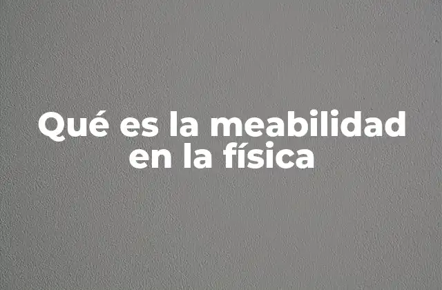 Qué es la Meabilidad en la Física