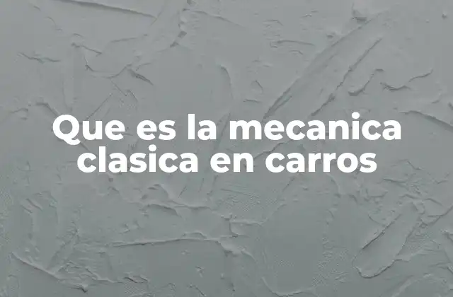Que es la Mecanica Clasica en Carros
