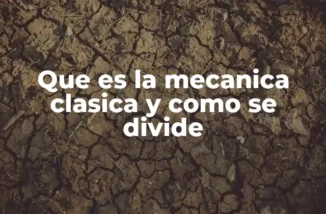Que es la Mecanica Clasica y como Se Divide