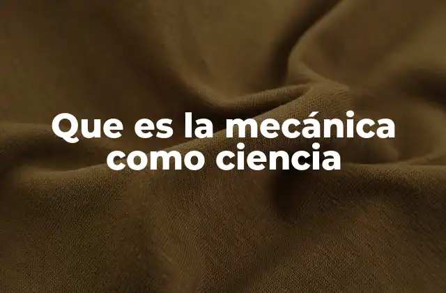 Que es la Mecánica como Ciencia