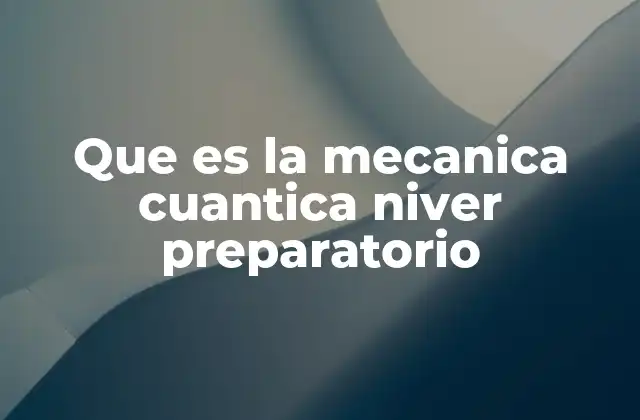 Que es la Mecanica Cuantica Niver Preparatorio