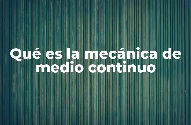 Qué es la Mecánica de Medio Continuo