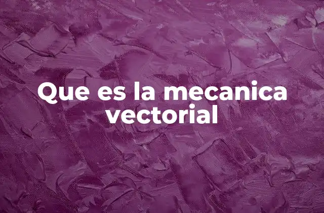 Que es la Mecanica Vectorial