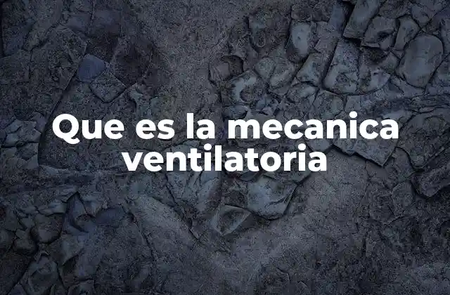 Que es la Mecanica Ventilatoria