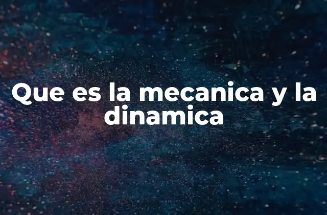 Que es la Mecanica y la Dinamica