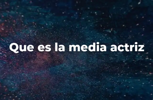 Que es la Media Actriz
