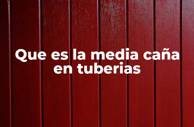 Que es la Media Caña en Tuberias