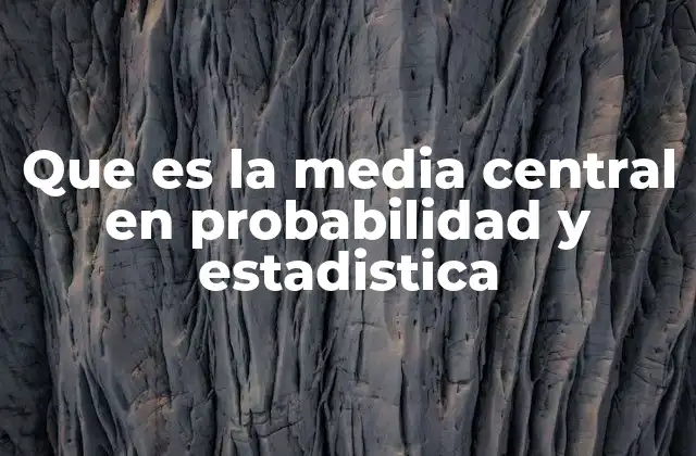 Que es la Media Central en Probabilidad y Estadistica