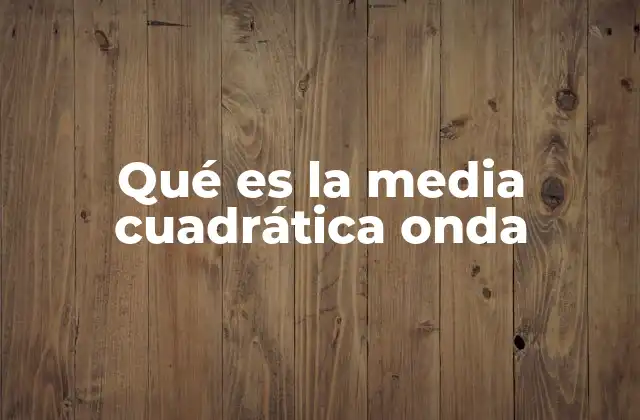 Qué es la Media Cuadrática Onda