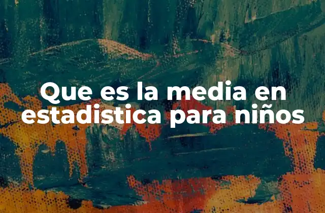 Que es la Media en Estadistica para Niños 2 Cómo entender la media sin mencionar números complicados