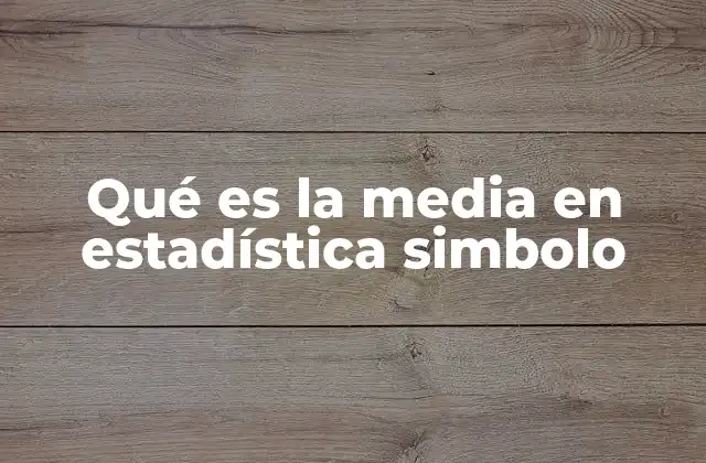 Qué es la Media en Estadística Simbolo