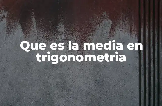 Que es la Media en Trigonometria