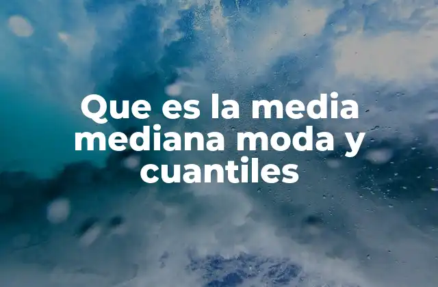 Que es la Media Mediana Moda y Cuantiles