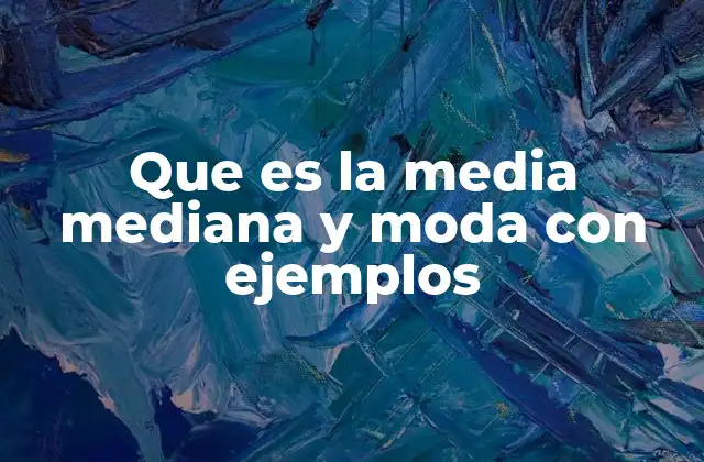 Que es la Media Mediana y Moda con Ejemplos