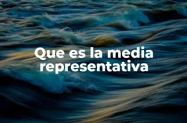 Que es la Media Representativa 2 La importancia de un valor central en el análisis de datos